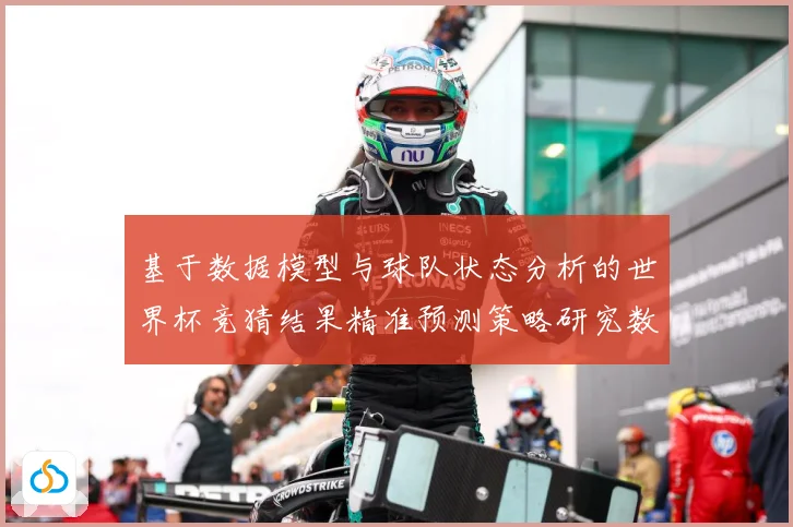 基于数据模型与球队状态分析的世界杯竞猜结果精准预测策略研究数据研判