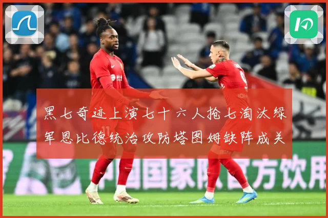 黑七奇迹上演七十六人抢七淘汰绿军恩比德统治攻防塔图姆缺阵成关赛场复盘