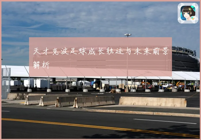 天才克波足球成长轨迹与未来前景解析