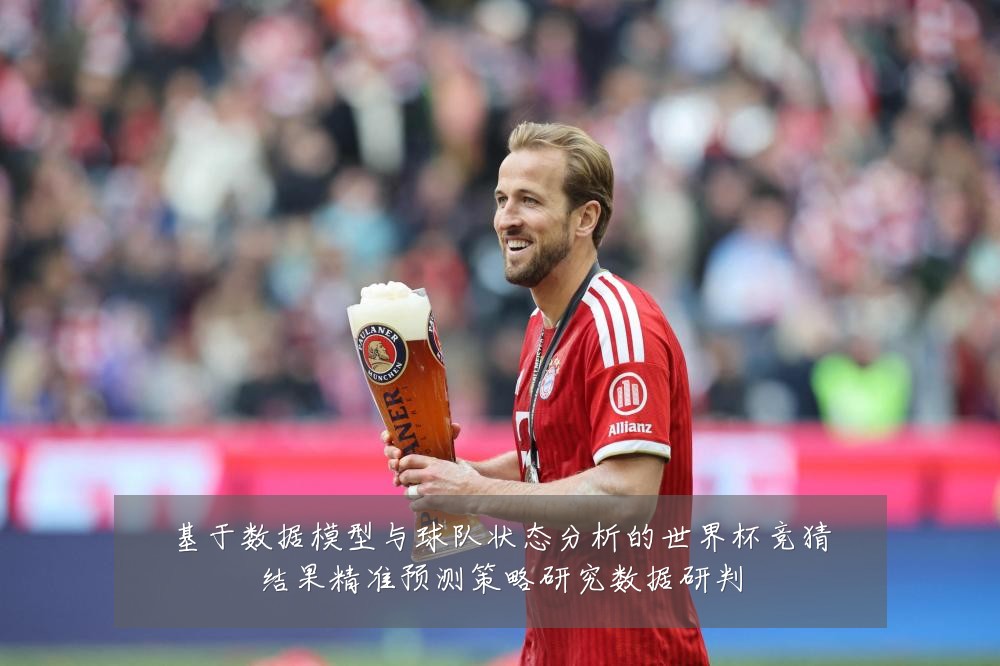 基于数据模型与球队状态分析的世界杯竞猜结果精准预测策略研究数据研判