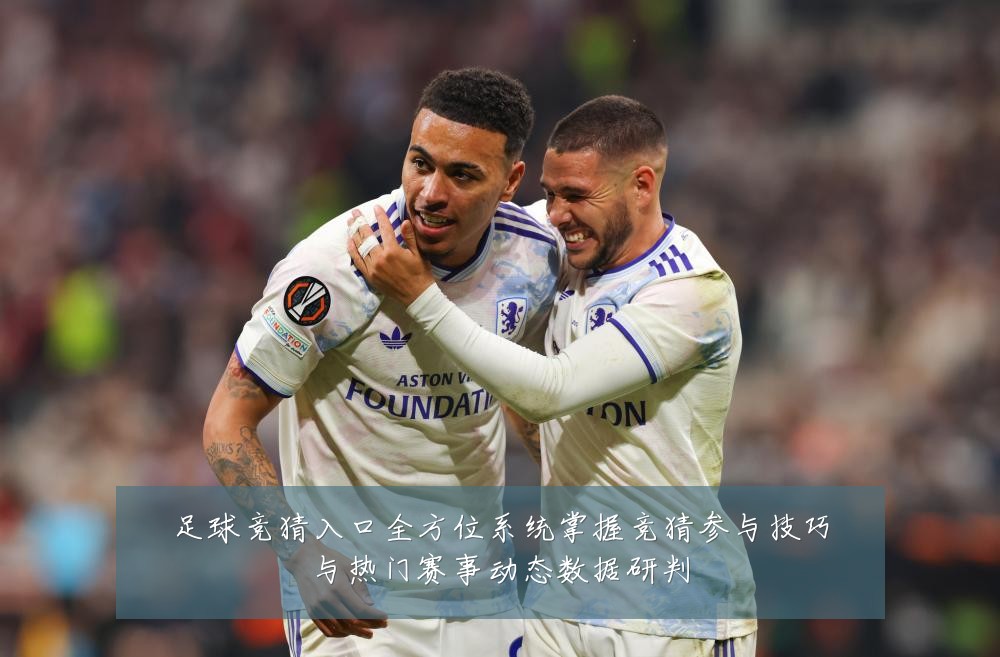 足球竞猜入口全方位系统掌握竞猜参与技巧与热门赛事动态数据研判